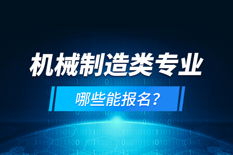 機械制造類專業(yè)哪些能報名？