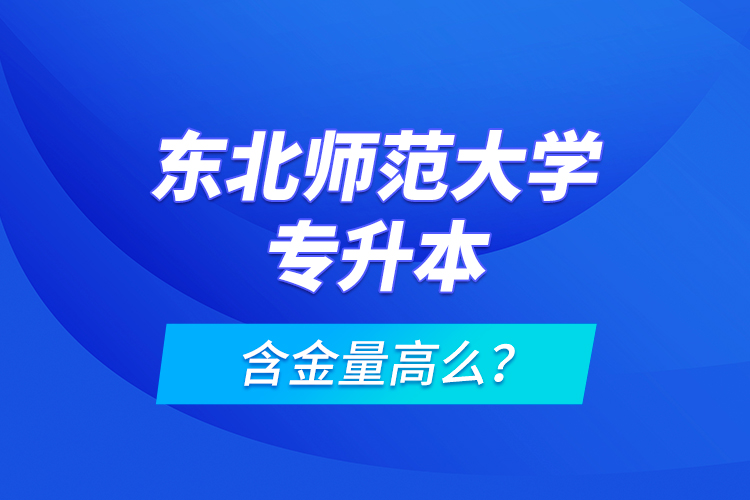 東北師范大學(xué)專升本含金量高么？