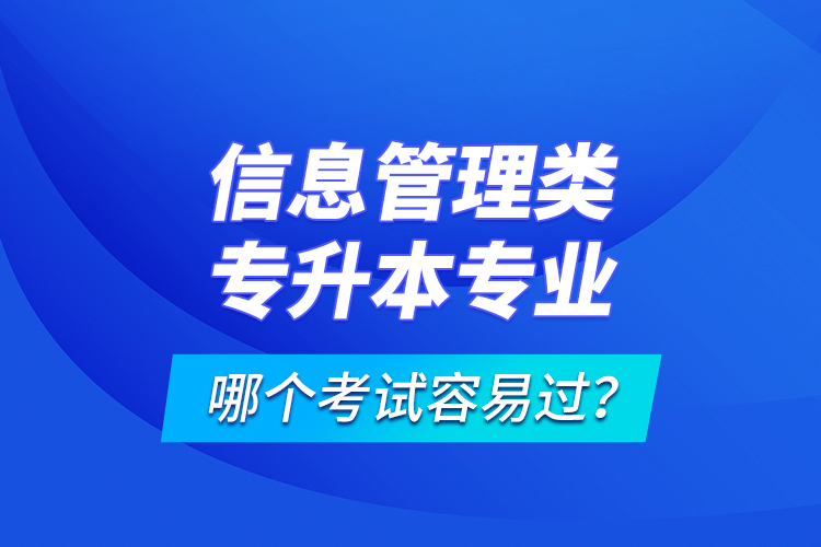 信息管理類專升本專業(yè)哪個(gè)考試容易過？