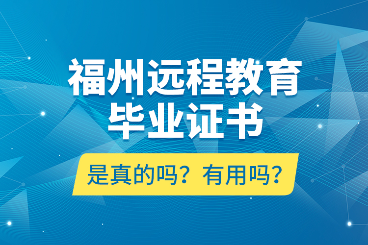 福州遠程教育畢業(yè)證書是真的嗎？有用嗎？