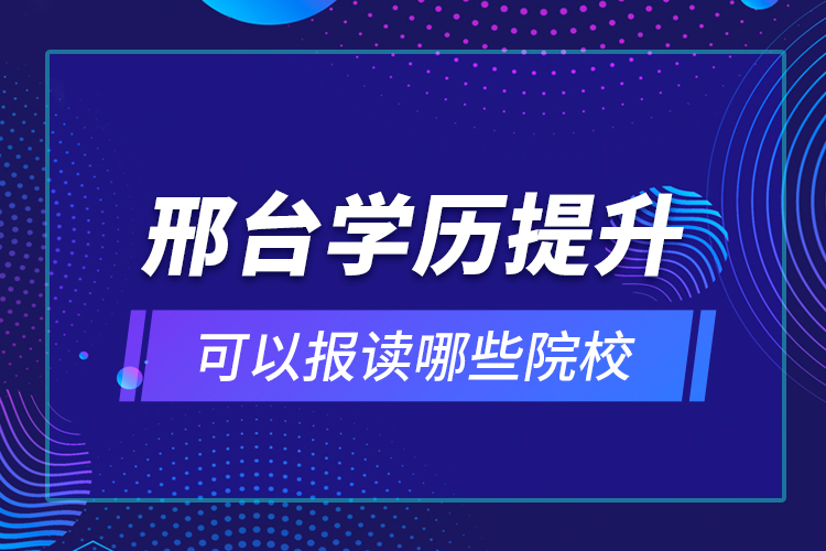 邢臺(tái)學(xué)歷提升可以報(bào)讀哪些院校？