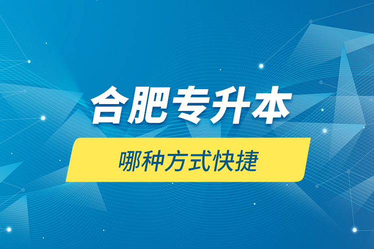 合肥專升本哪種方式快捷？