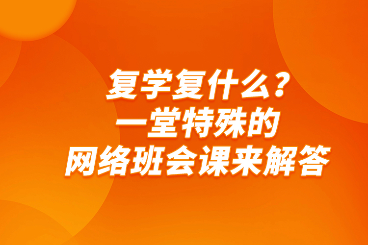 復(fù)學(xué)復(fù)什么？一堂特殊的網(wǎng)絡(luò)班會課來解答