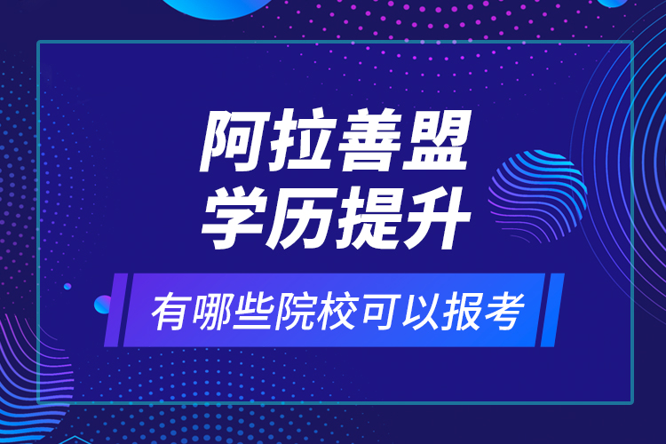 阿拉善盟學(xué)歷提升有哪些院?？梢詧罂?？