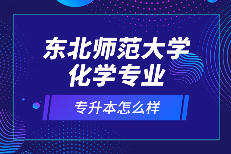 東北師范大學化學專業(yè)專升本怎么樣？