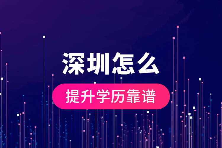 深圳怎么提升學(xué)歷靠譜？