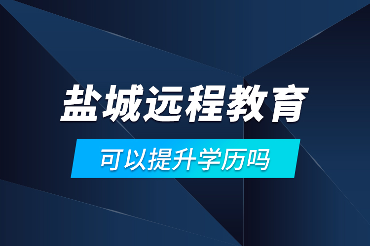 鹽城遠程教育可以提升學歷嗎？