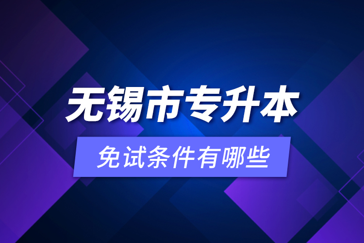 無錫市專升本免試條件有哪些？