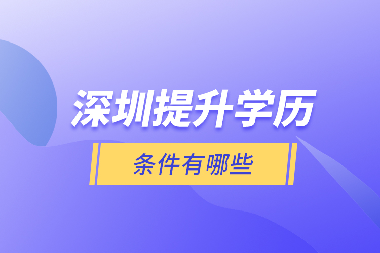 深圳提升學(xué)歷條件有哪些？