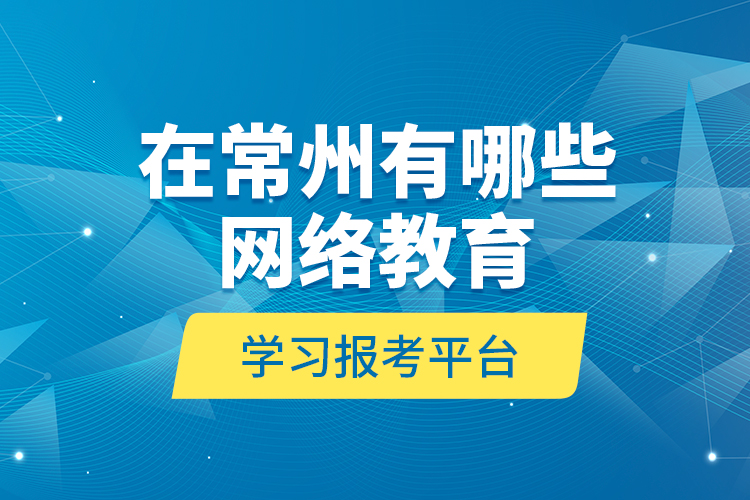 在常州有哪些網(wǎng)絡(luò)教育學(xué)習(xí)報(bào)考平臺(tái)？