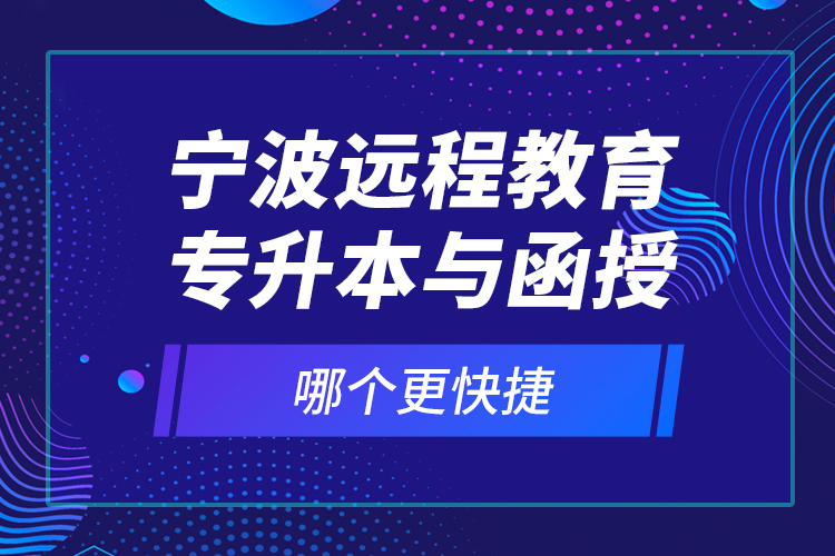 寧波遠程教育專升本與函授哪個更快捷？