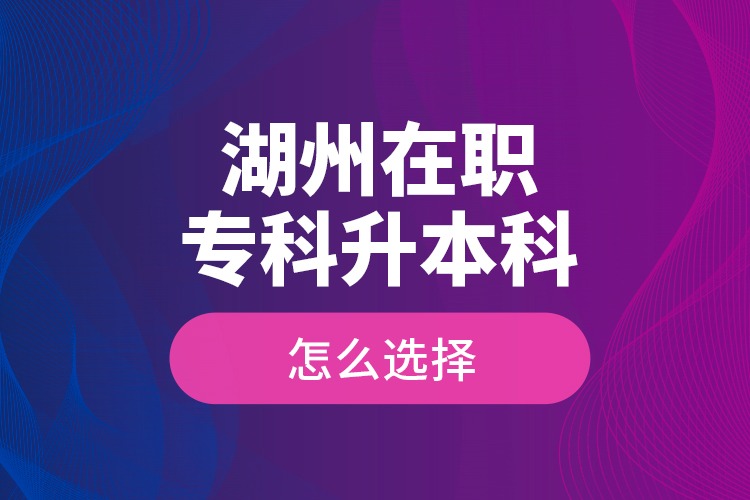 湖州在職?？粕究圃趺催x擇？