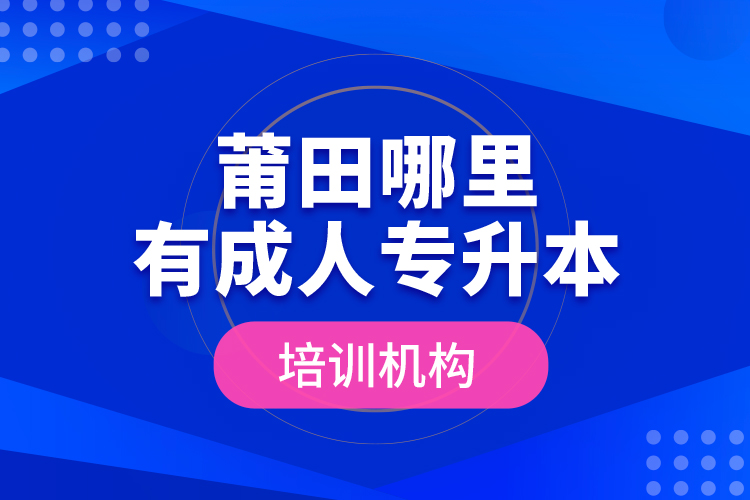 莆田哪里有成人專升本培訓(xùn)機(jī)構(gòu)？