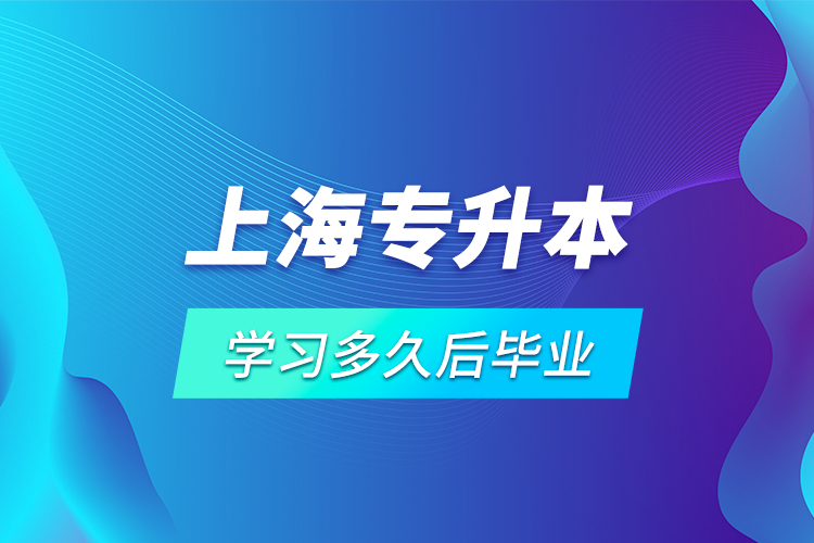 上海專升本學習多久后畢業(yè)？