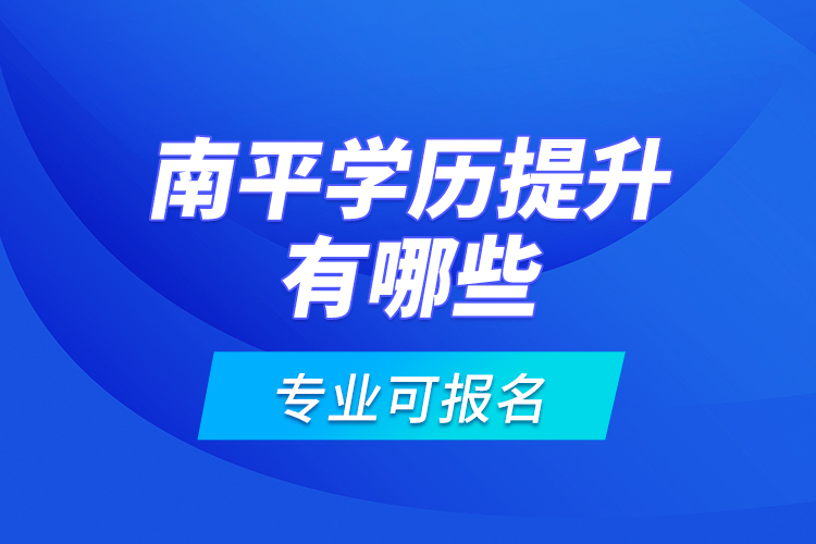 南平學(xué)歷提升有哪些專業(yè)可報(bào)名？