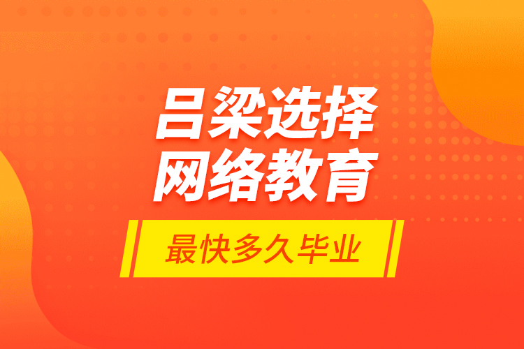 呂梁選擇網(wǎng)絡教育最快多久畢業(yè)？