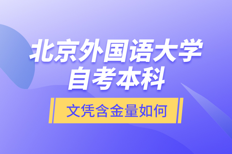 北京外國語大學自考本科文憑含金量如何？