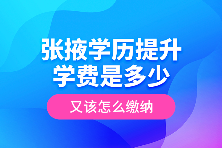 張掖學(xué)歷提升學(xué)費是多少？又該怎么繳納？