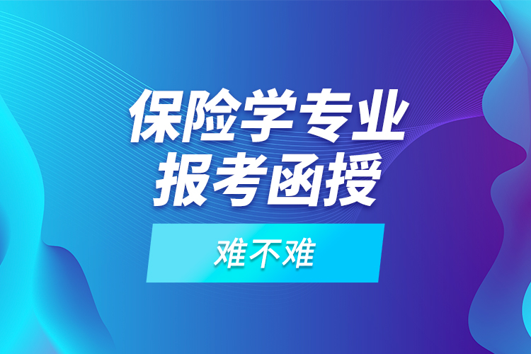 保險學(xué)專業(yè)報考函授難不難？