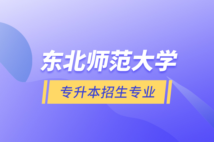 東北師范大學專升本招生專業(yè)