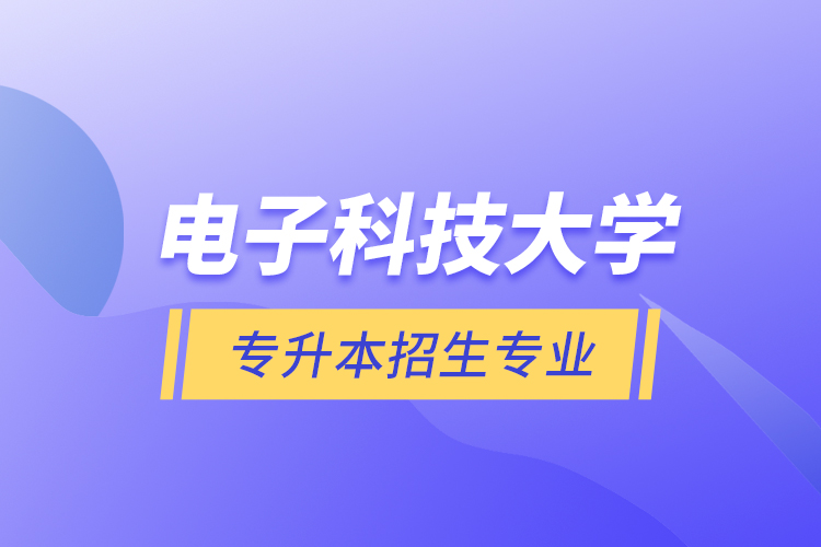 電子科技大學專升本招生專業(yè)