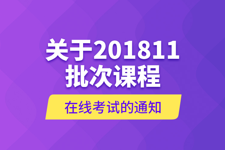 關(guān)于201811批次課程在線考試的通知