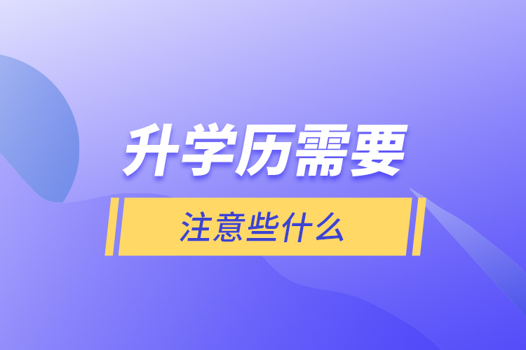 升學(xué)歷需要注意些什么