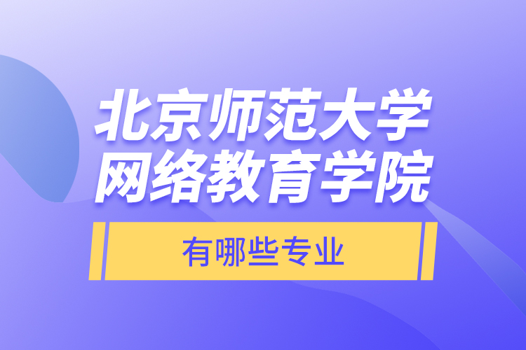 北京師范大學(xué)網(wǎng)絡(luò)教育學(xué)院有哪些專業(yè)？