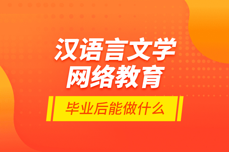 漢語言文學網絡教育畢業(yè)后能做什么？