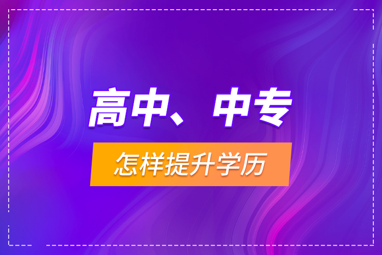 高中、中專怎樣提升學歷？